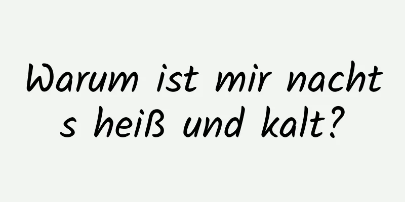 Warum ist mir nachts heiß und kalt?