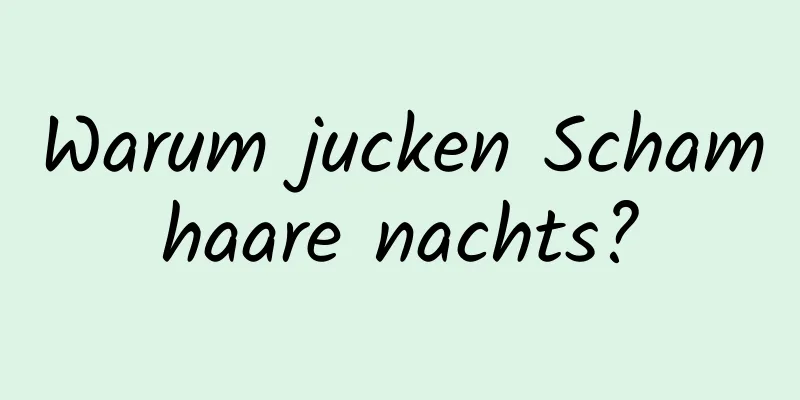 Warum jucken Schamhaare nachts?