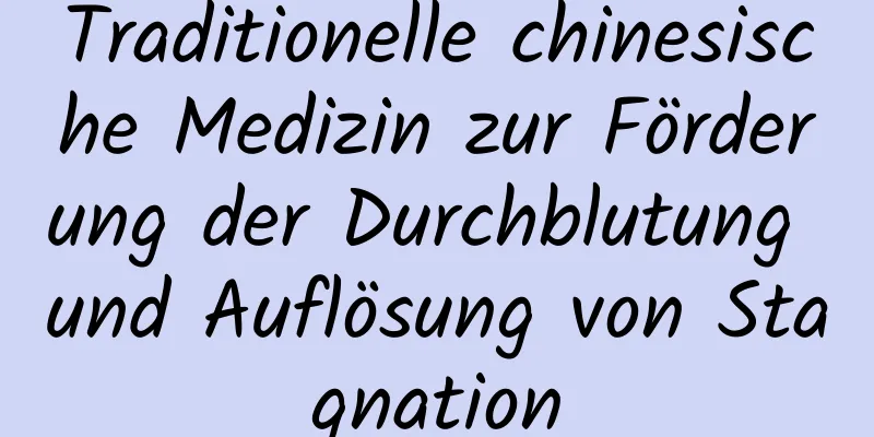 Traditionelle chinesische Medizin zur Förderung der Durchblutung und Auflösung von Stagnation