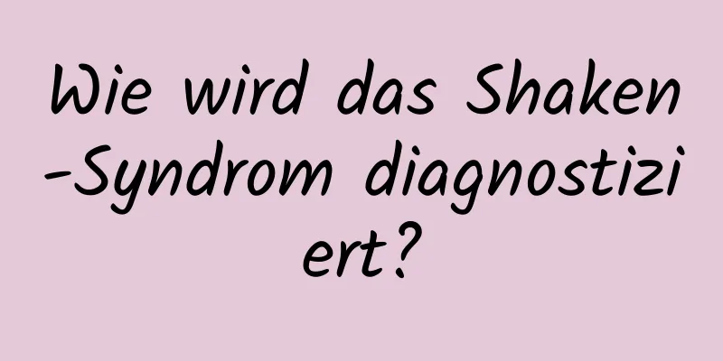 Wie wird das Shaken-Syndrom diagnostiziert?