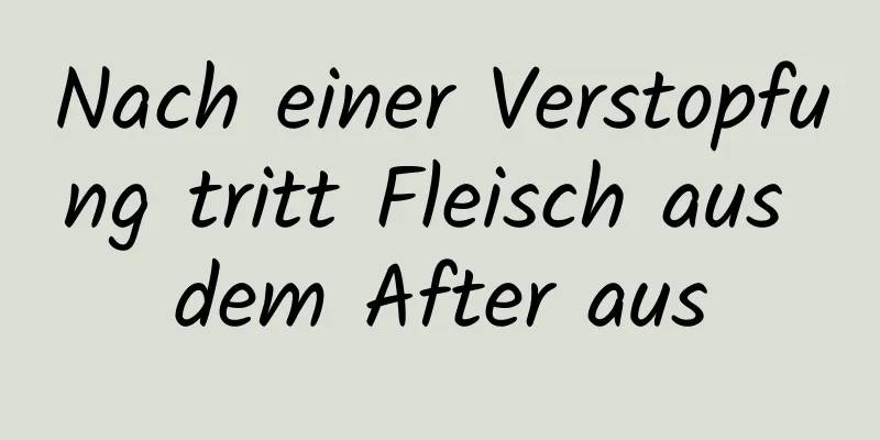 Nach einer Verstopfung tritt Fleisch aus dem After aus