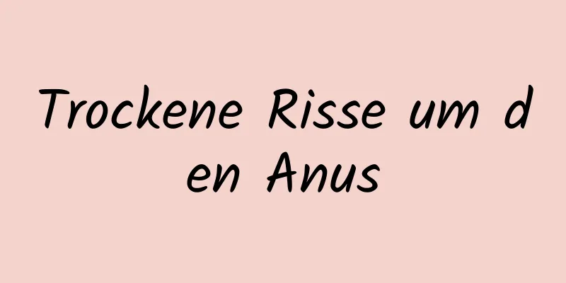 Trockene Risse um den Anus