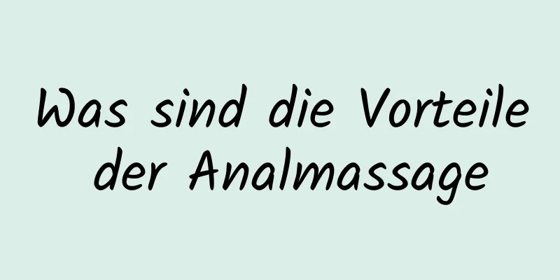 Was sind die Vorteile der Analmassage