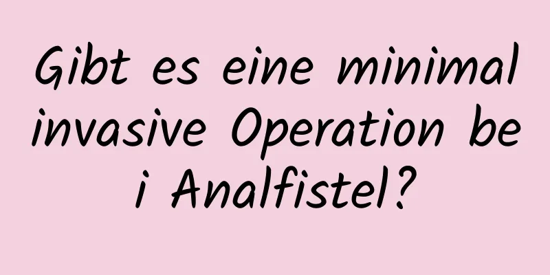 Gibt es eine minimalinvasive Operation bei Analfistel?