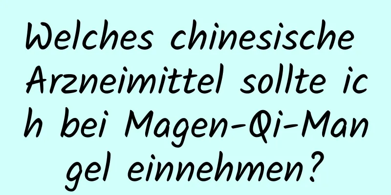 Welches chinesische Arzneimittel sollte ich bei Magen-Qi-Mangel einnehmen?