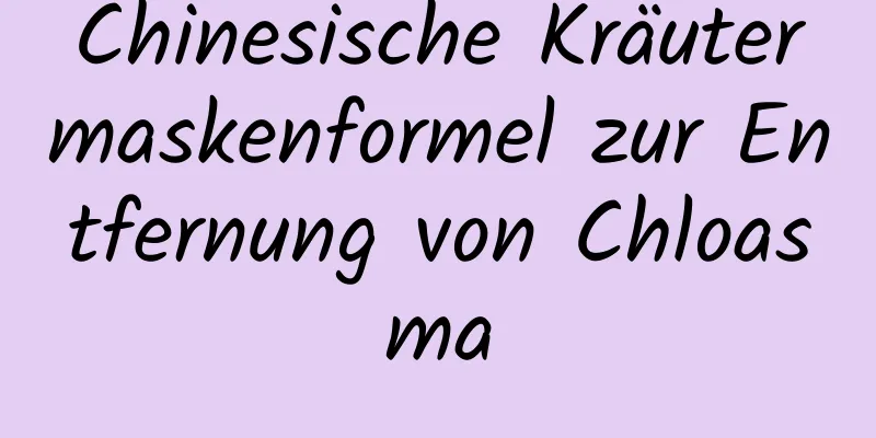 Chinesische Kräutermaskenformel zur Entfernung von Chloasma