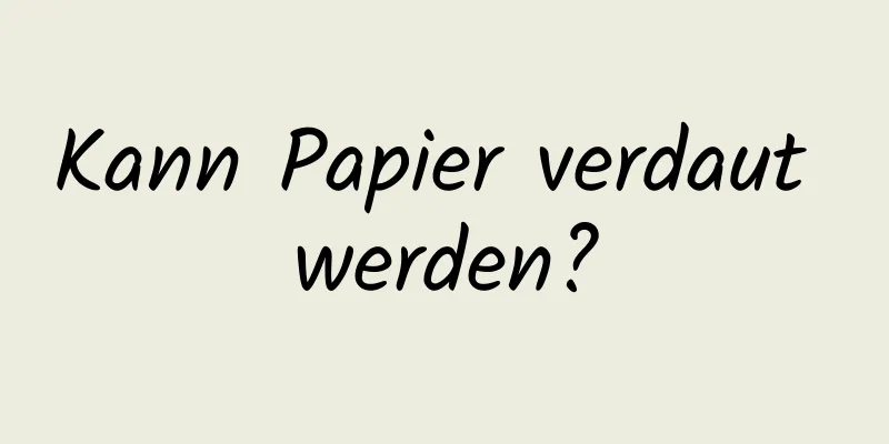 Kann Papier verdaut werden?