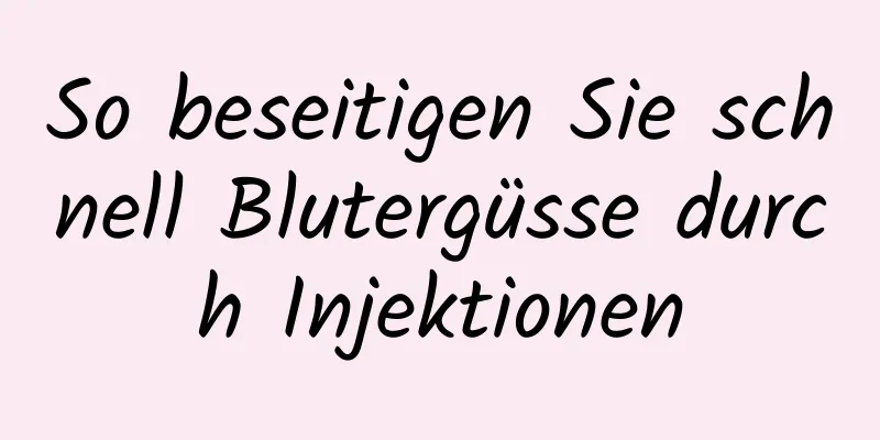 So beseitigen Sie schnell Blutergüsse durch Injektionen