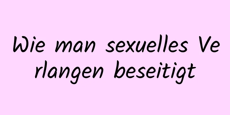 Wie man sexuelles Verlangen beseitigt