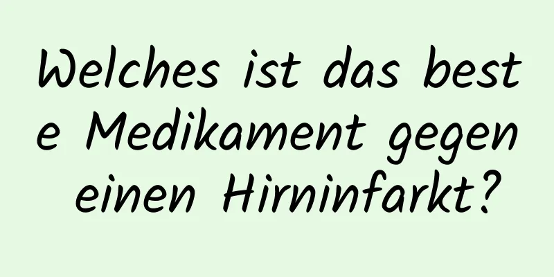 Welches ist das beste Medikament gegen einen Hirninfarkt?