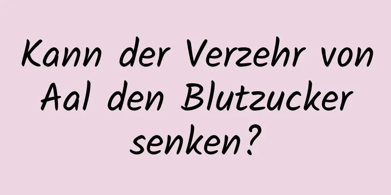 Kann der Verzehr von Aal den Blutzucker senken?