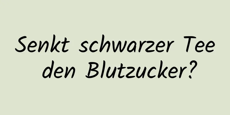 Senkt schwarzer Tee den Blutzucker?