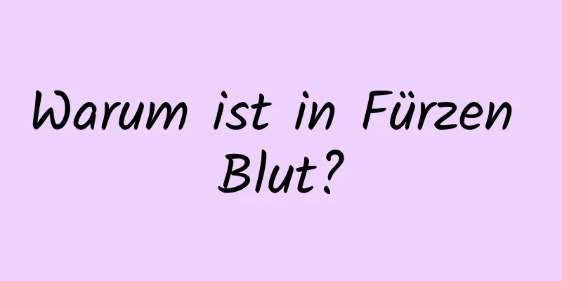 Warum ist in Fürzen Blut?