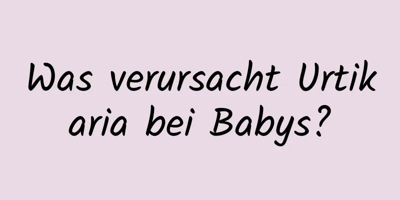 Was verursacht Urtikaria bei Babys?