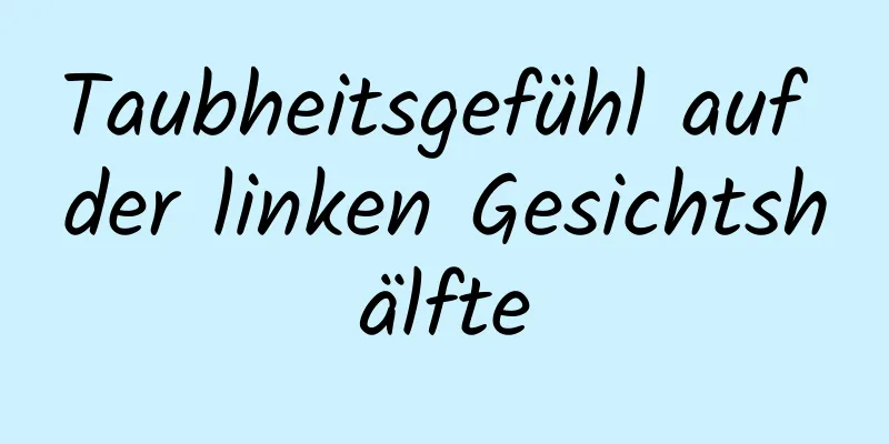 Taubheitsgefühl auf der linken Gesichtshälfte