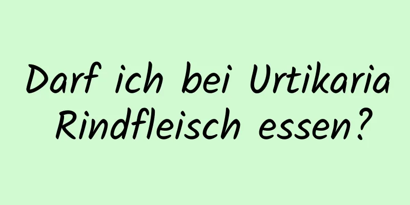 Darf ich bei Urtikaria Rindfleisch essen?