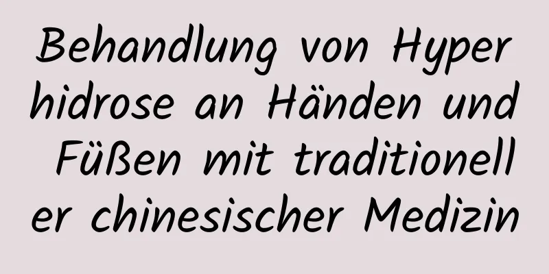 Behandlung von Hyperhidrose an Händen und Füßen mit traditioneller chinesischer Medizin