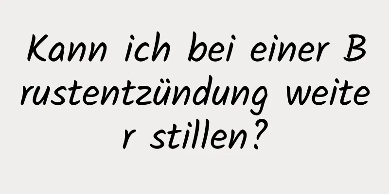 Kann ich bei einer Brustentzündung weiter stillen?