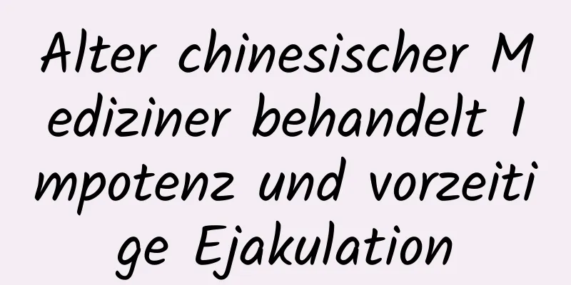 Alter chinesischer Mediziner behandelt Impotenz und vorzeitige Ejakulation