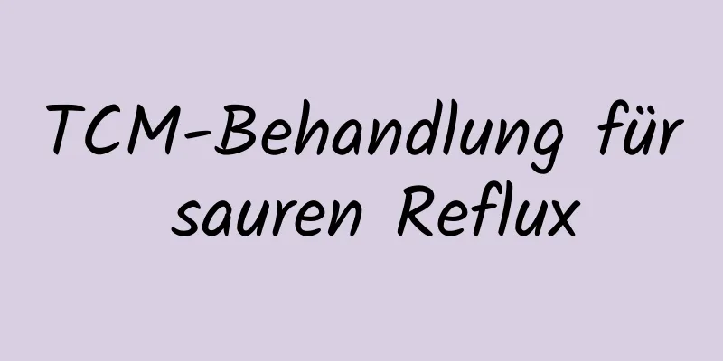 TCM-Behandlung für sauren Reflux