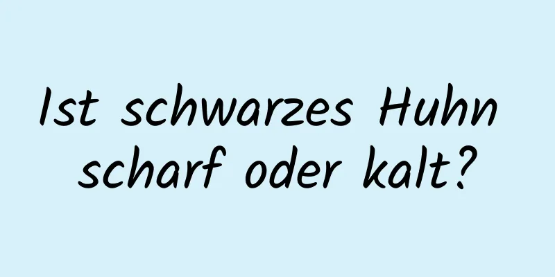 Ist schwarzes Huhn scharf oder kalt?