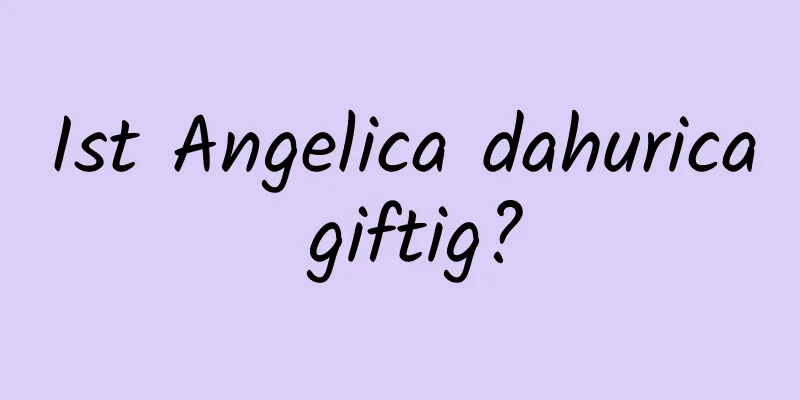 Ist Angelica dahurica giftig?