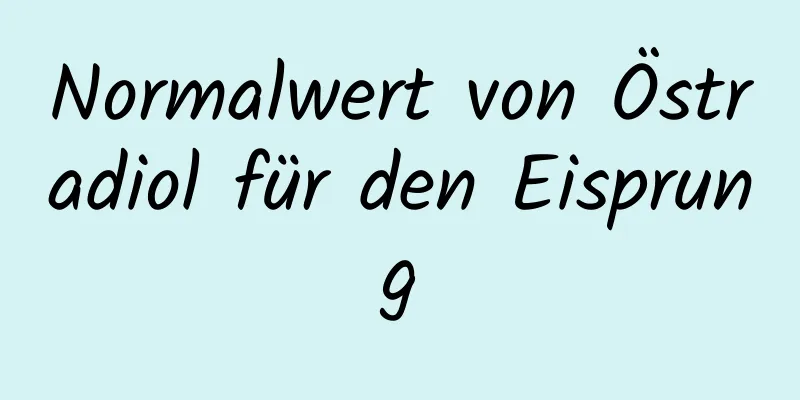 Normalwert von Östradiol für den Eisprung