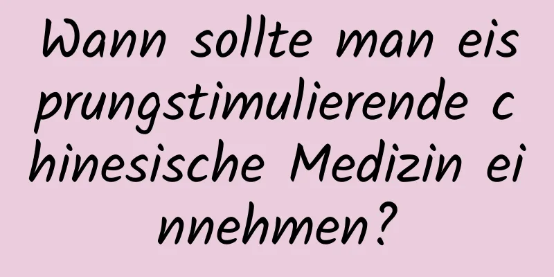 Wann sollte man eisprungstimulierende chinesische Medizin einnehmen?