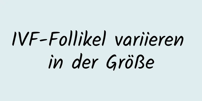 IVF-Follikel variieren in der Größe