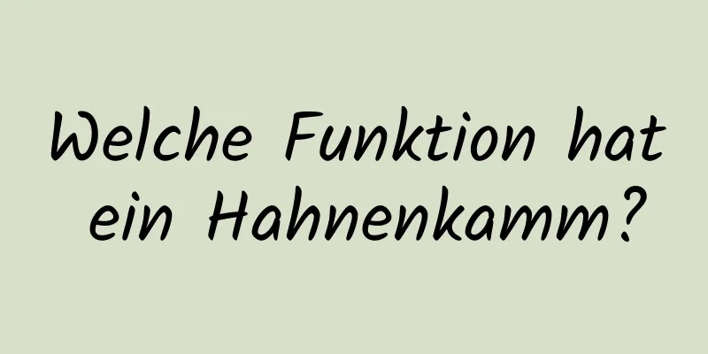 Welche Funktion hat ein Hahnenkamm?