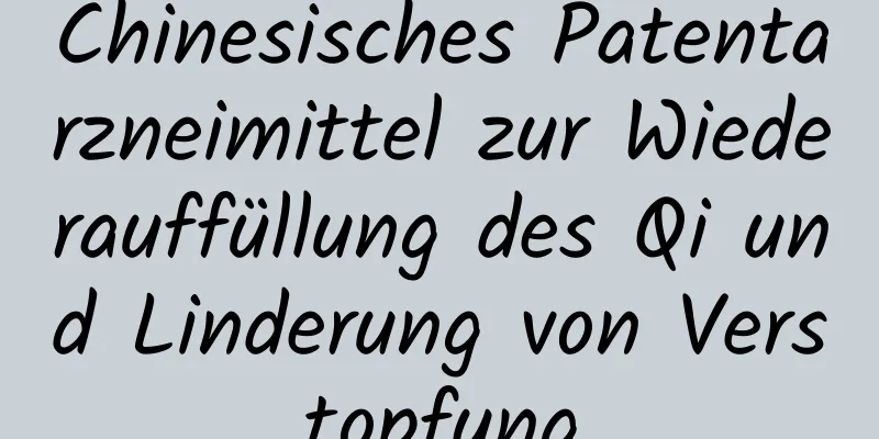 Chinesisches Patentarzneimittel zur Wiederauffüllung des Qi und Linderung von Verstopfung