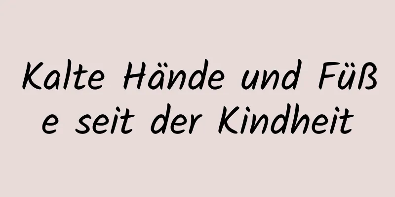 Kalte Hände und Füße seit der Kindheit