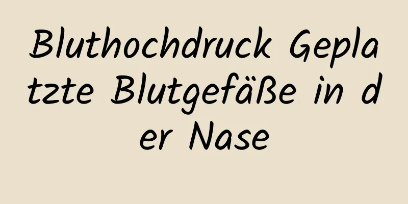 Bluthochdruck Geplatzte Blutgefäße in der Nase