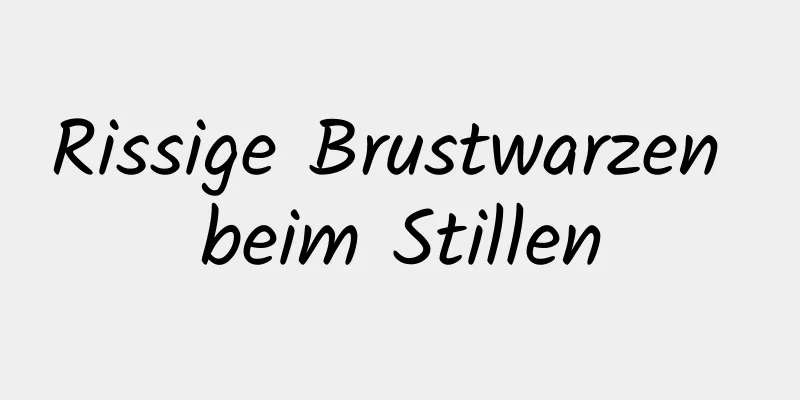 Rissige Brustwarzen beim Stillen