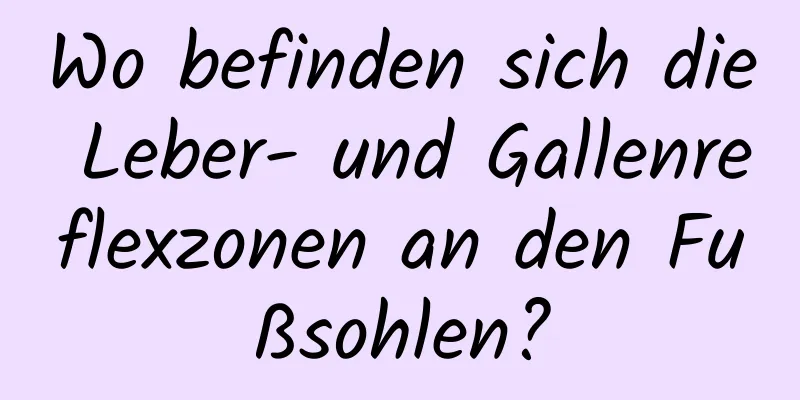 Wo befinden sich die Leber- und Gallenreflexzonen an den Fußsohlen?