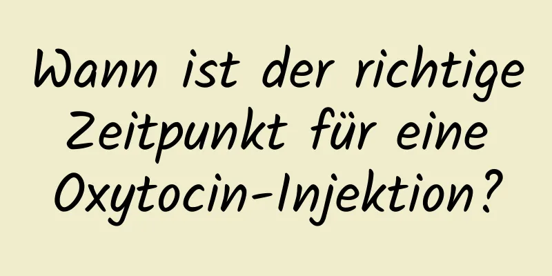 Wann ist der richtige Zeitpunkt für eine Oxytocin-Injektion?