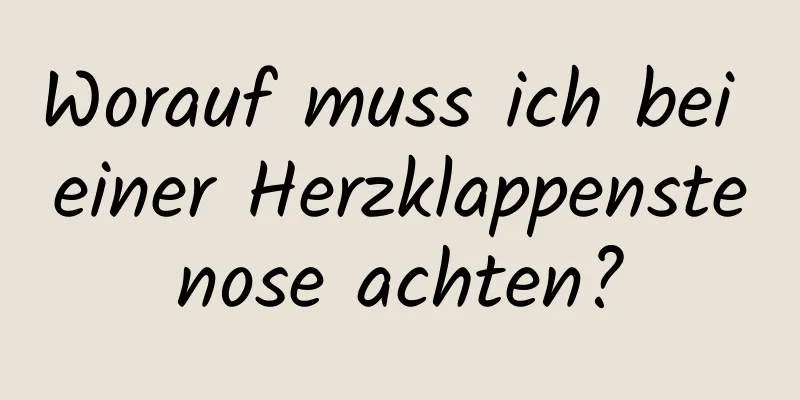 Worauf muss ich bei einer Herzklappenstenose achten?