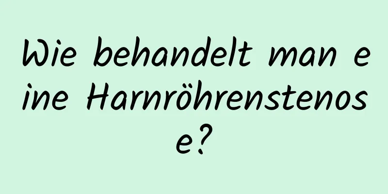 Wie behandelt man eine Harnröhrenstenose?