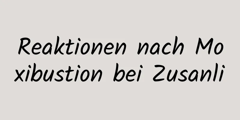 Reaktionen nach Moxibustion bei Zusanli