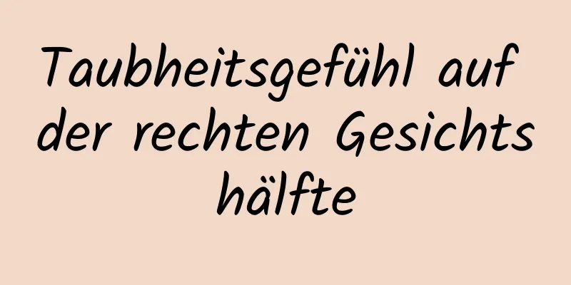 Taubheitsgefühl auf der rechten Gesichtshälfte