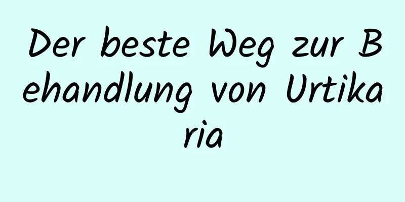 Der beste Weg zur Behandlung von Urtikaria