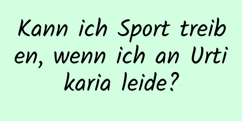 Kann ich Sport treiben, wenn ich an Urtikaria leide?