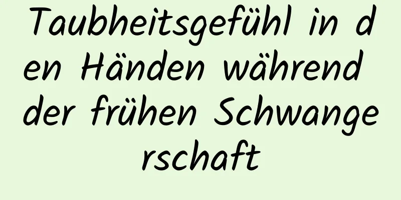 Taubheitsgefühl in den Händen während der frühen Schwangerschaft