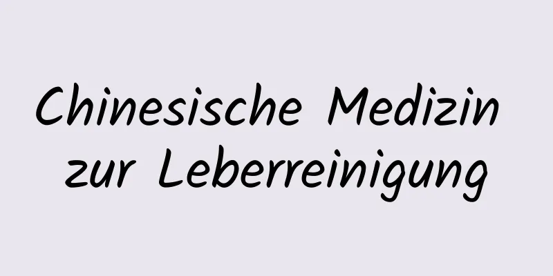 Chinesische Medizin zur Leberreinigung