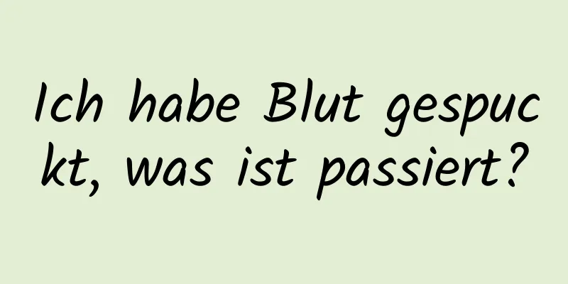 Ich habe Blut gespuckt, was ist passiert?