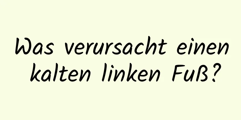 Was verursacht einen kalten linken Fuß?