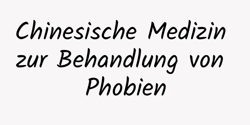 Chinesische Medizin zur Behandlung von Phobien