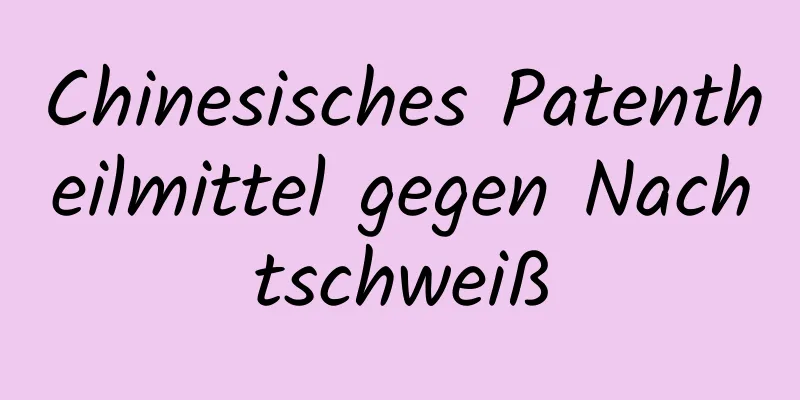 Chinesisches Patentheilmittel gegen Nachtschweiß