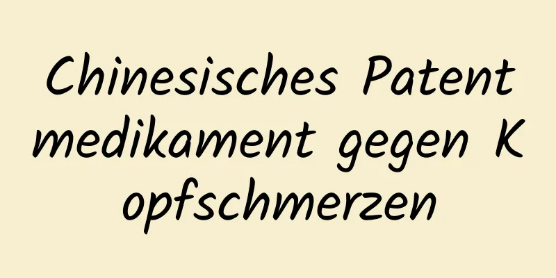 Chinesisches Patentmedikament gegen Kopfschmerzen