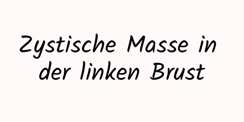 Zystische Masse in der linken Brust